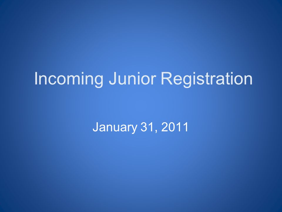 Incoming Junior Registration January 31, 2011