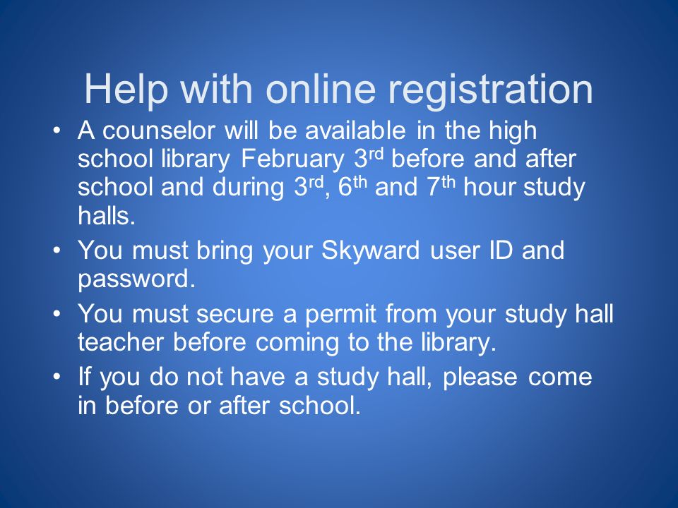 Help with online registration A counselor will be available in the high school library February 3 rd before and after school and during 3 rd, 6 th and 7 th hour study halls.