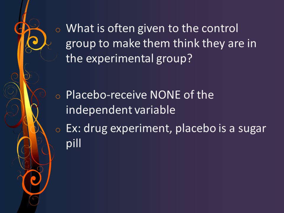 o What is often given to the control group to make them think they are in the experimental group.