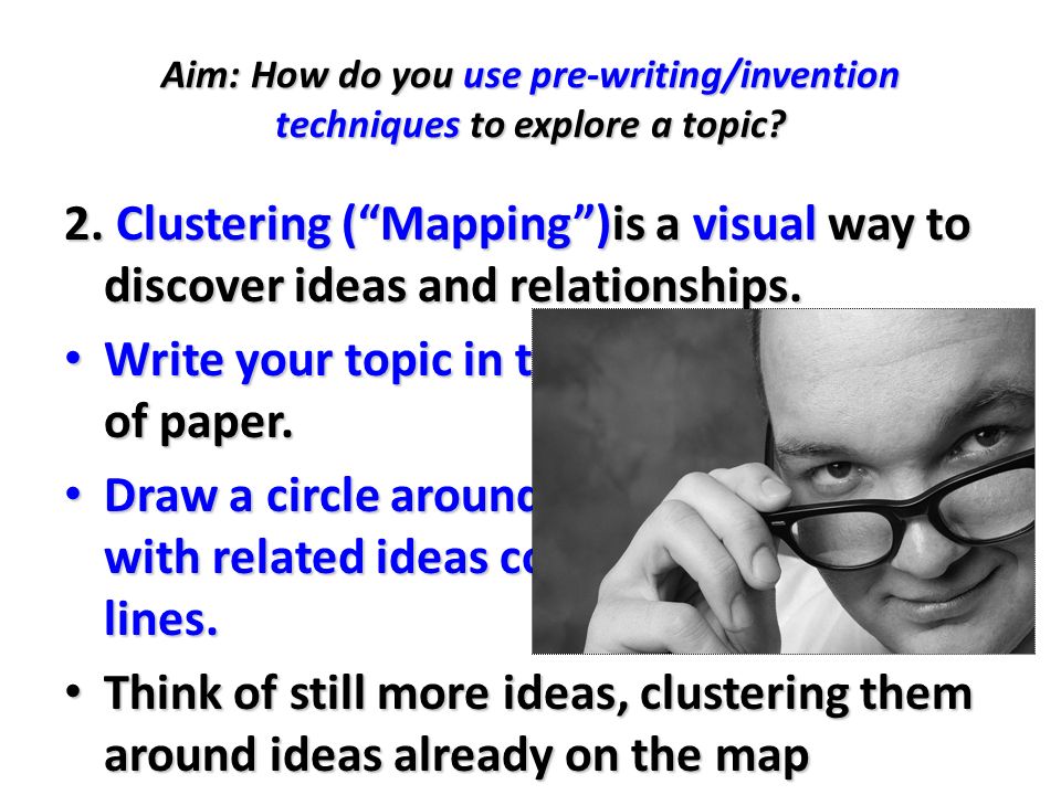 Aim: How do you use pre-writing/invention techniques to explore a topic.