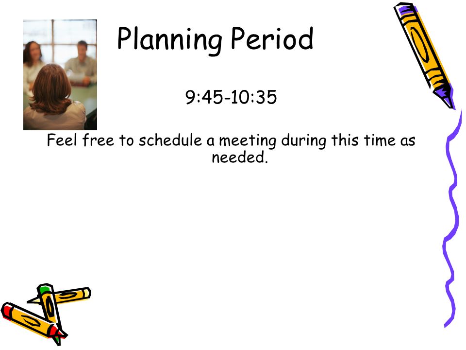 9:45-10:35 Feel free to schedule a meeting during this time as needed. Planning Period