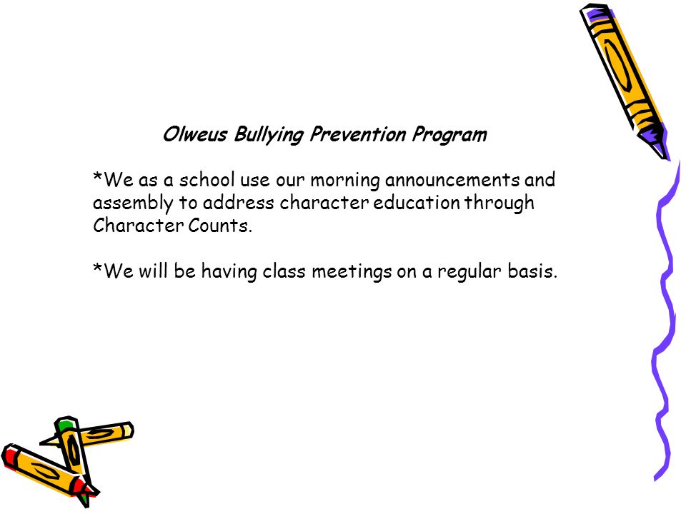 Olweus Bullying Prevention Program *We as a school use our morning announcements and assembly to address character education through Character Counts.