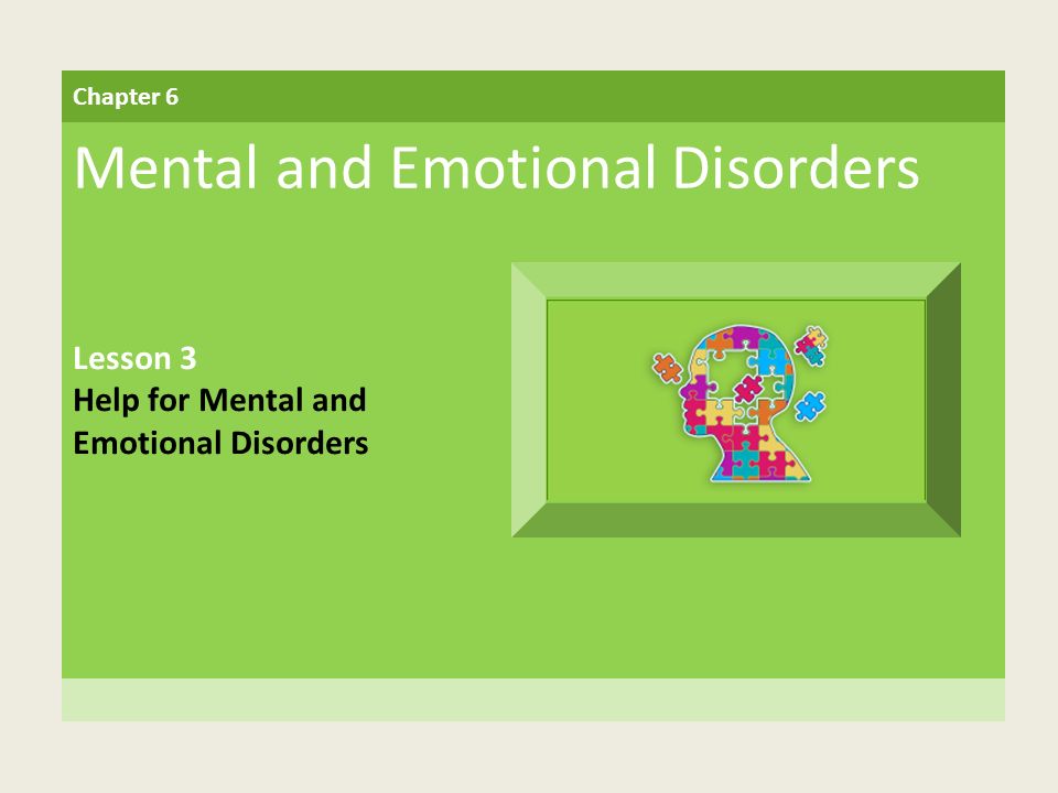 Chapter 6 Mental and Emotional Disorders Lesson 3 Help for Mental and Emotional Disorders