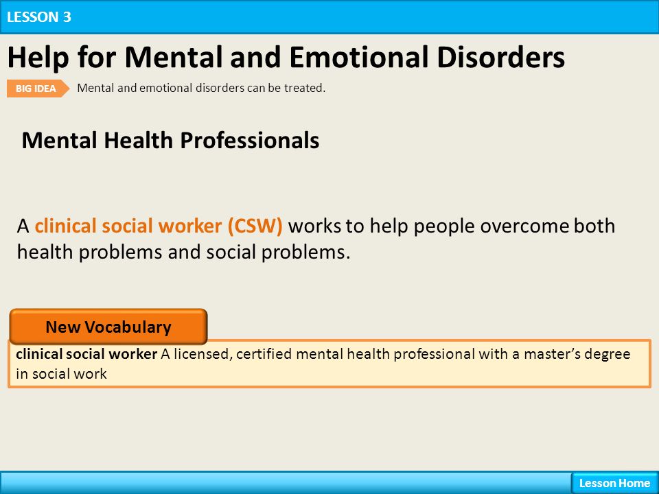 Mental Health Professionals LESSON 3 Help for Mental and Emotional Disorders BIG IDEA Mental and emotional disorders can be treated.