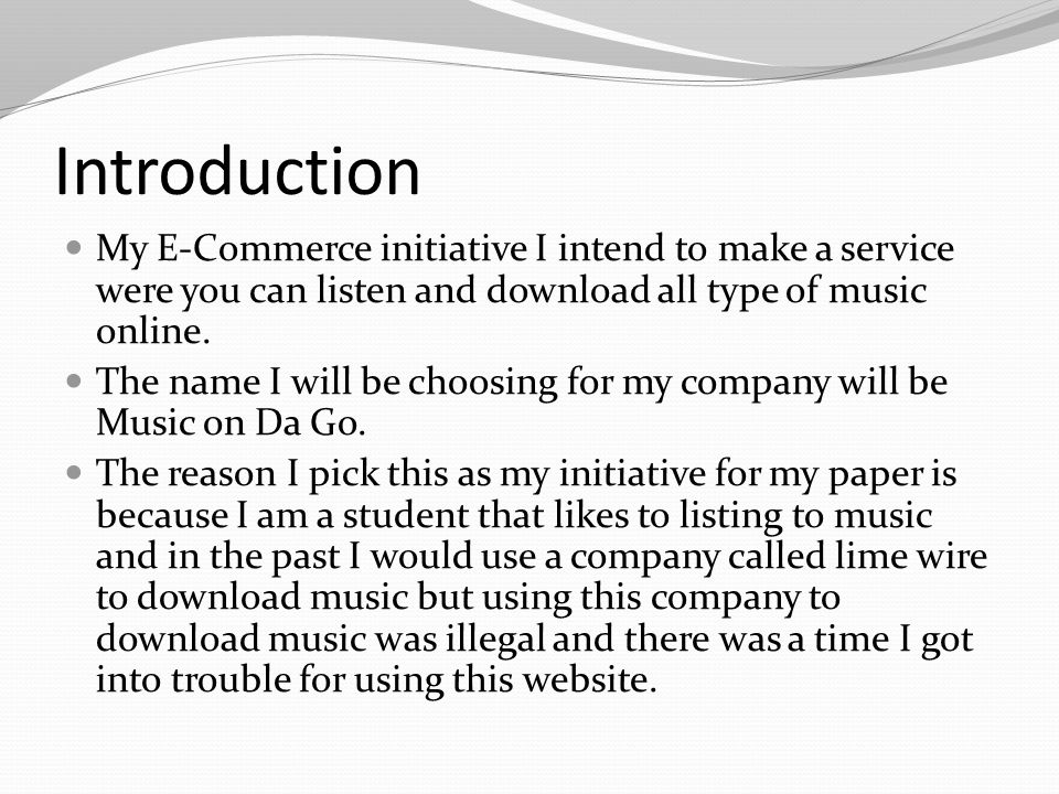 Introduction My E-Commerce initiative I intend to make a service were you can listen and download all type of music online.