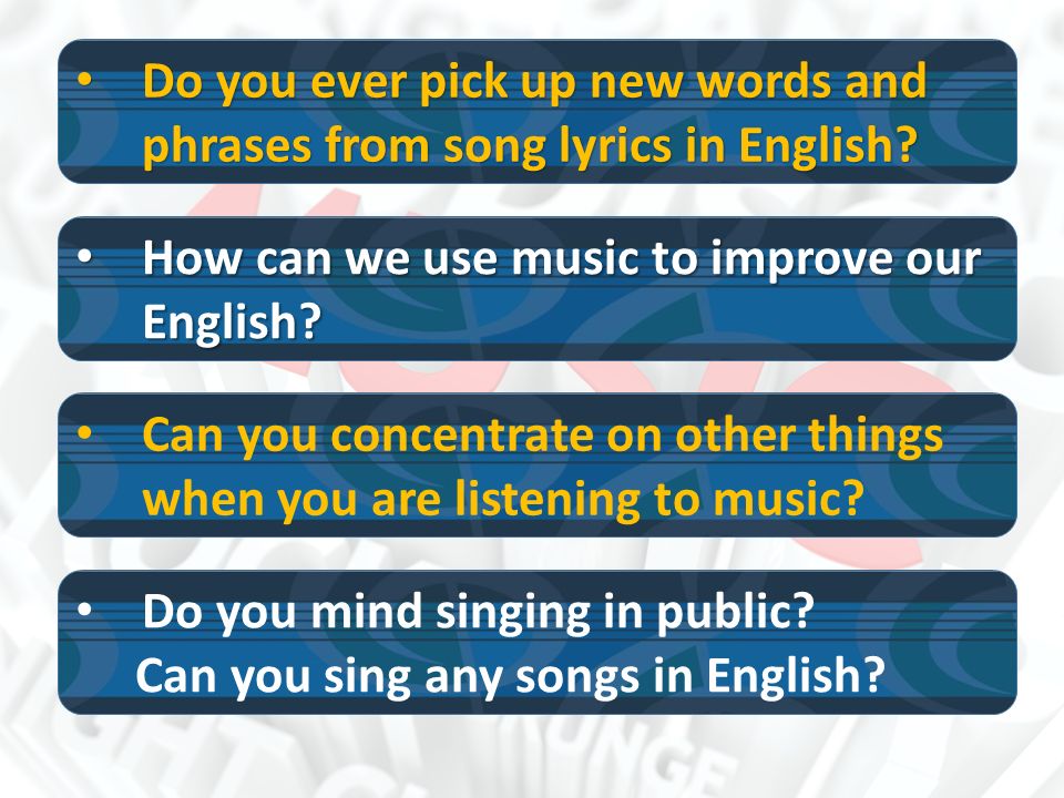 Do you ever pick up new words and phrases from song lyrics in English.
