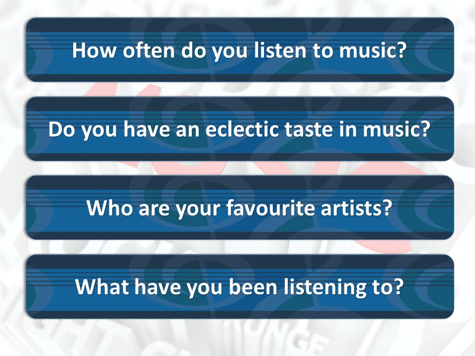 How often do you listen to music. Do you have an eclectic taste in music.