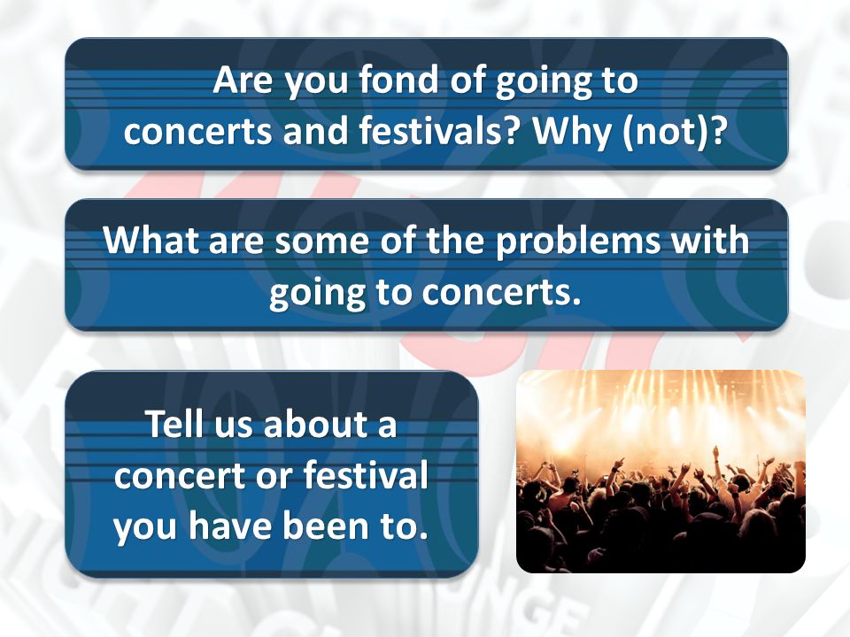 Are you fond of going to concerts and festivals. Why (not).
