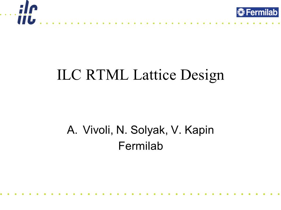 ILC RTML Lattice Design A.Vivoli, N. Solyak, V. Kapin Fermilab