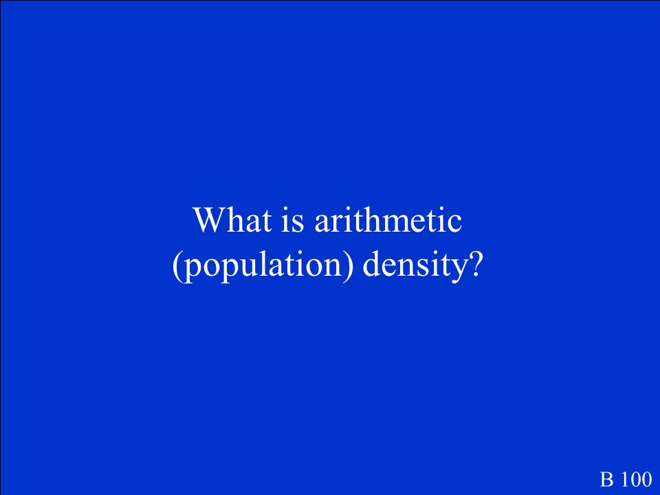 This type of density refers to the total number of people divided by the total area of land. B 100