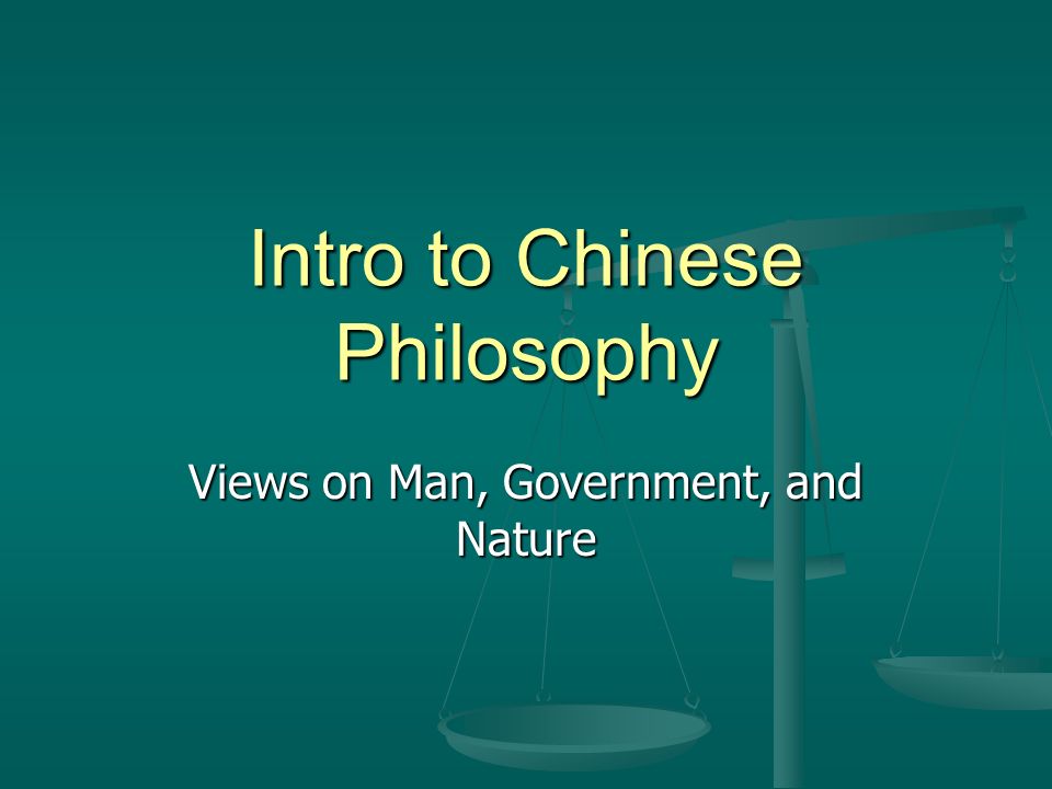 Intro to Chinese Philosophy Views on Man, Government, and Nature