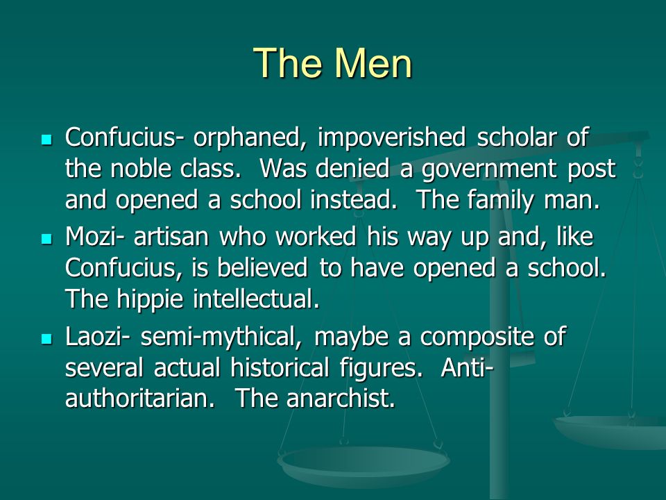 The Men Confucius- orphaned, impoverished scholar of the noble class.