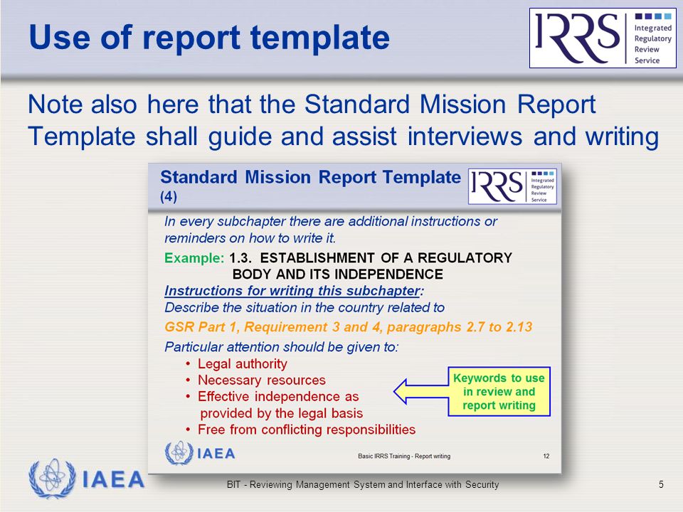 IAEA Use of report template Note also here that the Standard Mission Report Template shall guide and assist interviews and writing BIT - Reviewing Management System and Interface with Security5