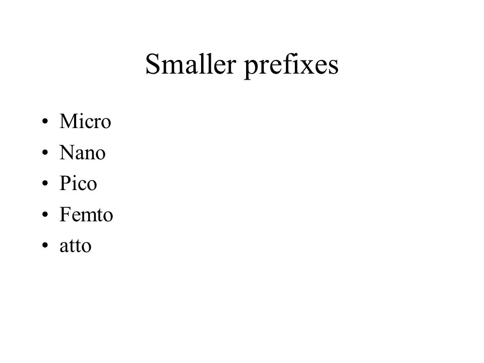 Smaller prefixes Micro Nano Pico Femto atto