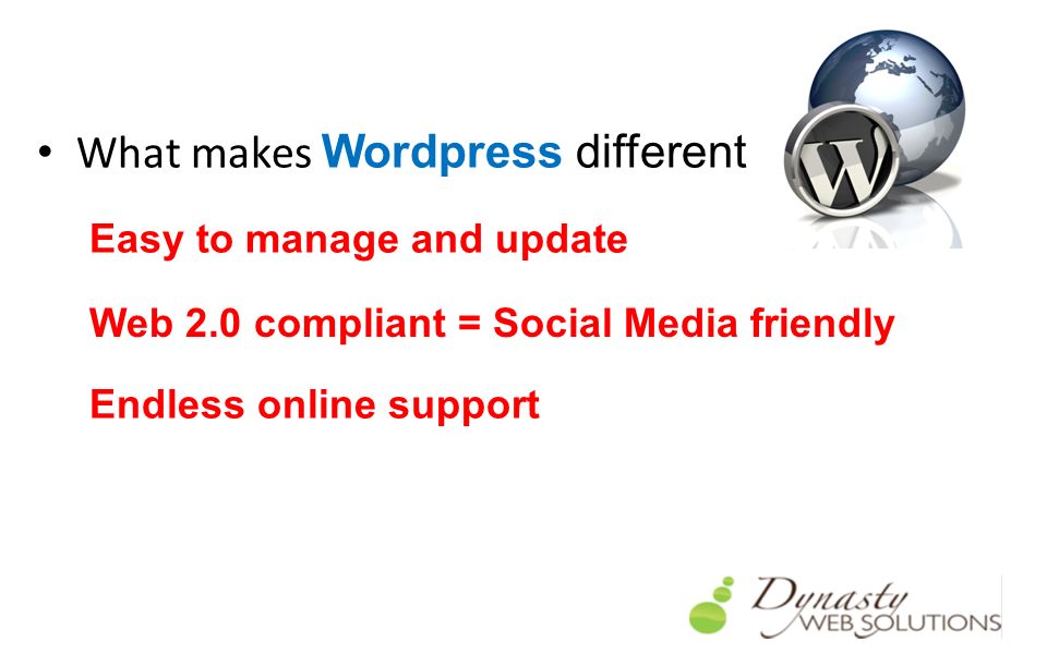 What makes Wordpress different Easy to manage and update Web 2.0 compliant = Social Media friendly Endless online support