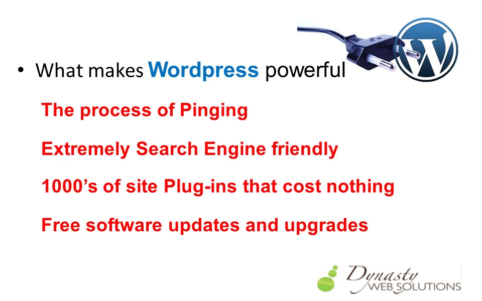 What makes Wordpress powerful The process of Pinging Extremely Search Engine friendly 1000’s of site Plug-ins that cost nothing Free software updates and upgrades