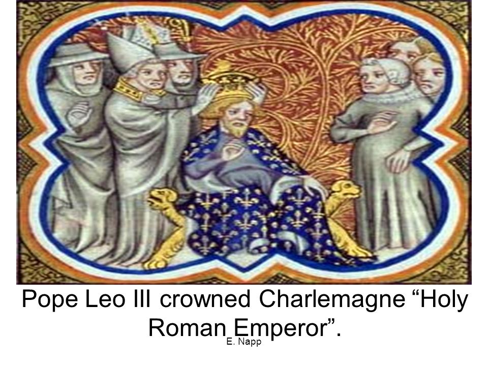 E. Napp Pope Leo III crowned Charlemagne Holy Roman Emperor .
