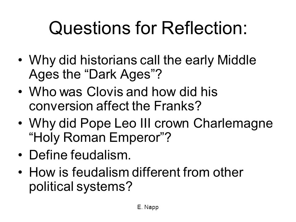 E. Napp Questions for Reflection: Why did historians call the early Middle Ages the Dark Ages .