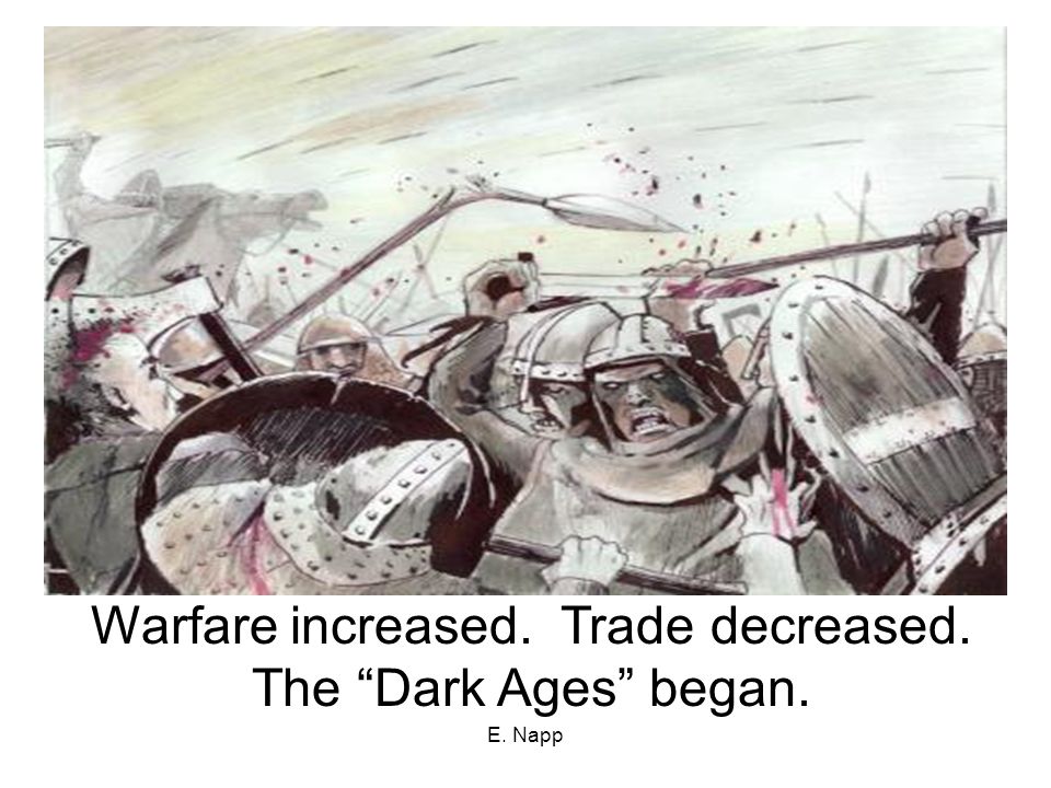 E. Napp Warfare increased. Trade decreased. The Dark Ages began.