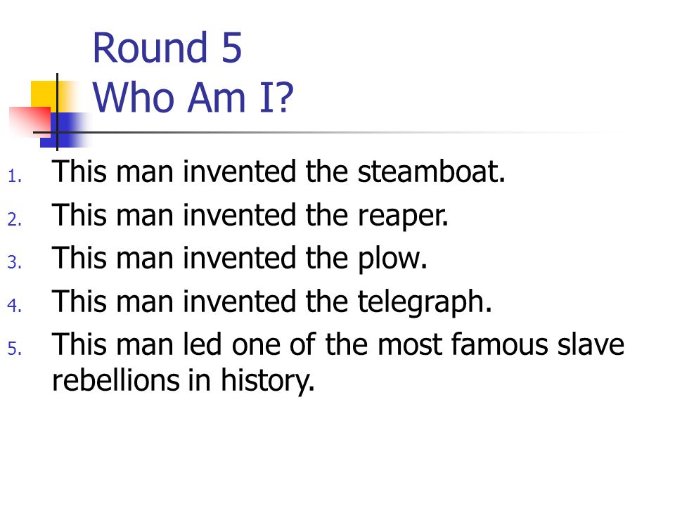 Round 5 Who Am I. 1. This man invented the steamboat.