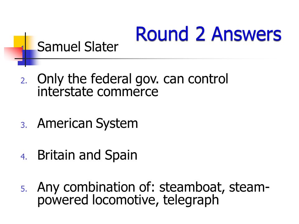 1. Samuel Slater 2. Only the federal gov. can control interstate commerce 3.
