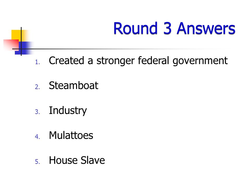 1. Created a stronger federal government 2. Steamboat 3. Industry 4. Mulattoes 5. House Slave