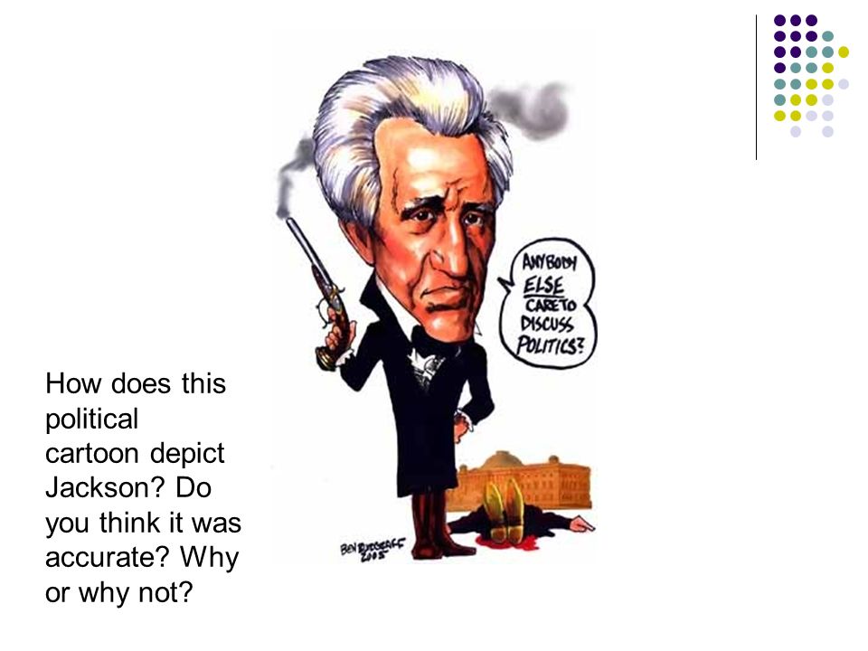 How does this political cartoon depict Jackson Do you think it was accurate Why or why not