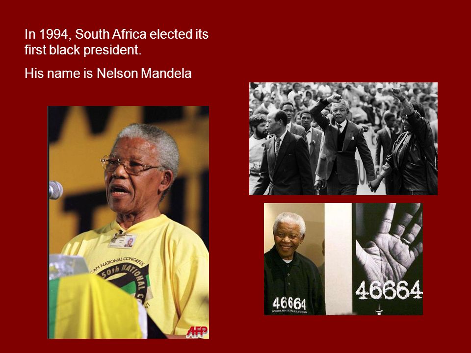 In 1994, South Africa elected its first black president. His name is Nelson Mandela
