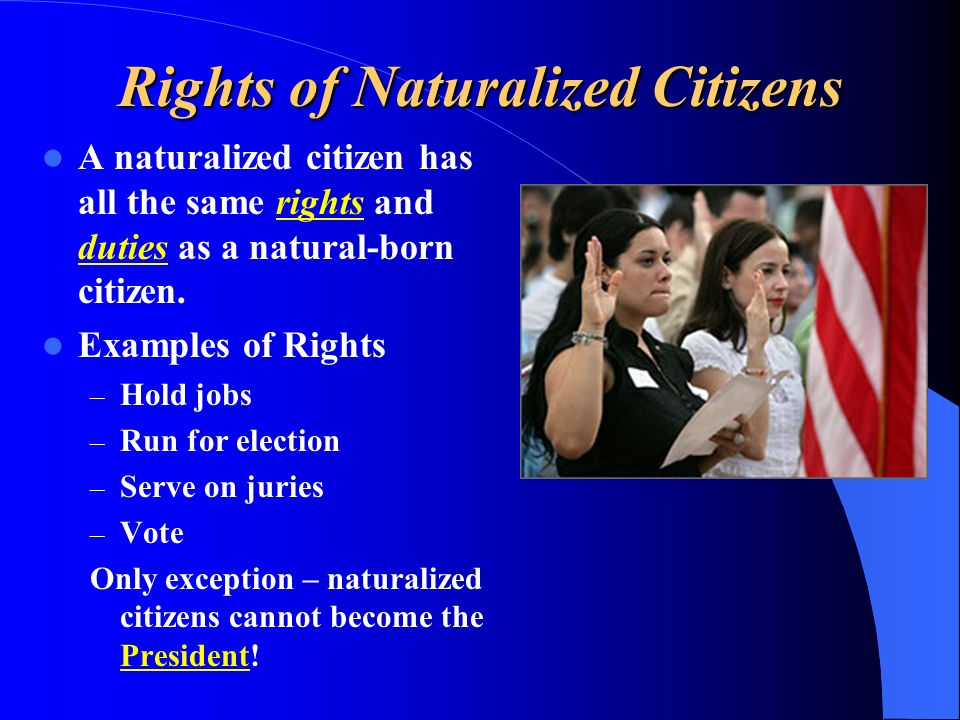 Rights of Naturalized Citizens A naturalized citizen has all the same rights and duties as a natural-born citizen.