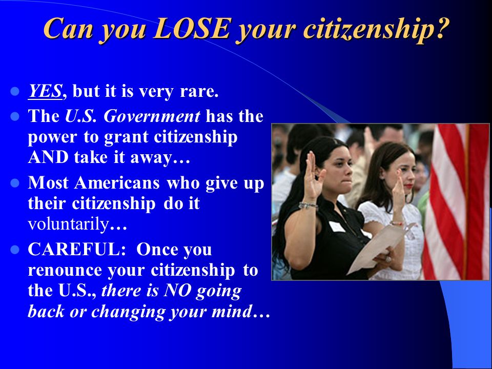 Can you LOSE your citizenship. YES, but it is very rare.