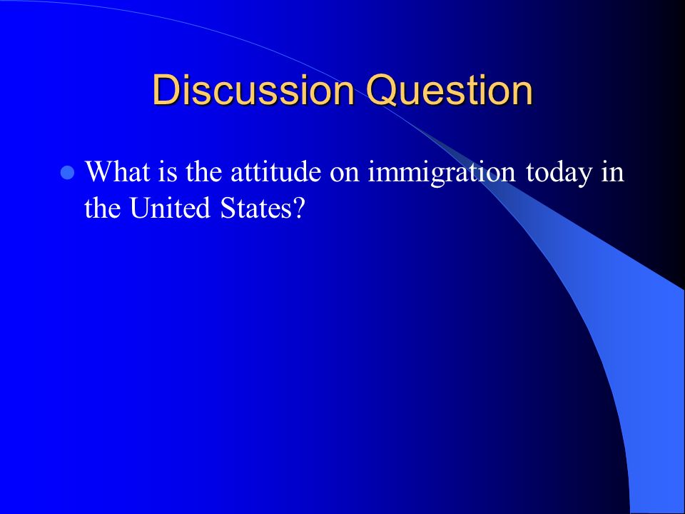 Discussion Question What is the attitude on immigration today in the United States