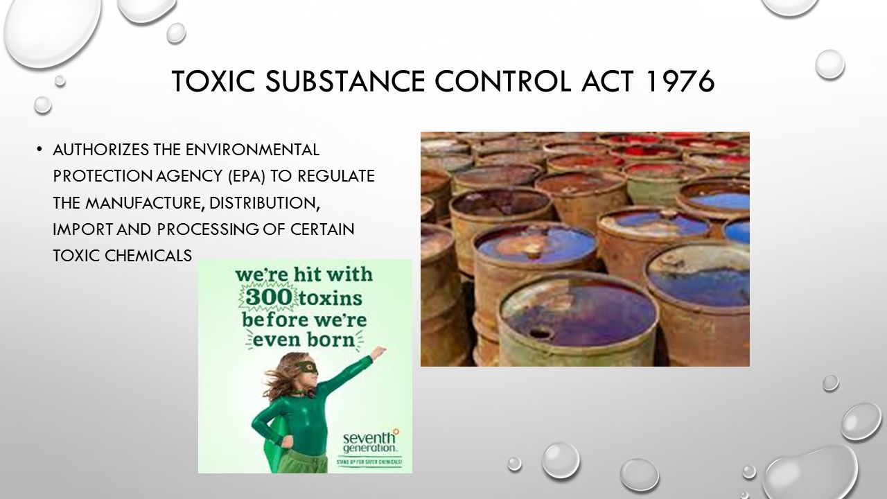 TOXIC SUBSTANCE CONTROL ACT 1976 AUTHORIZES THE ENVIRONMENTAL PROTECTION AGENCY (EPA) TO REGULATE THE MANUFACTURE, DISTRIBUTION, IMPORT AND PROCESSING OF CERTAIN TOXIC CHEMICALS