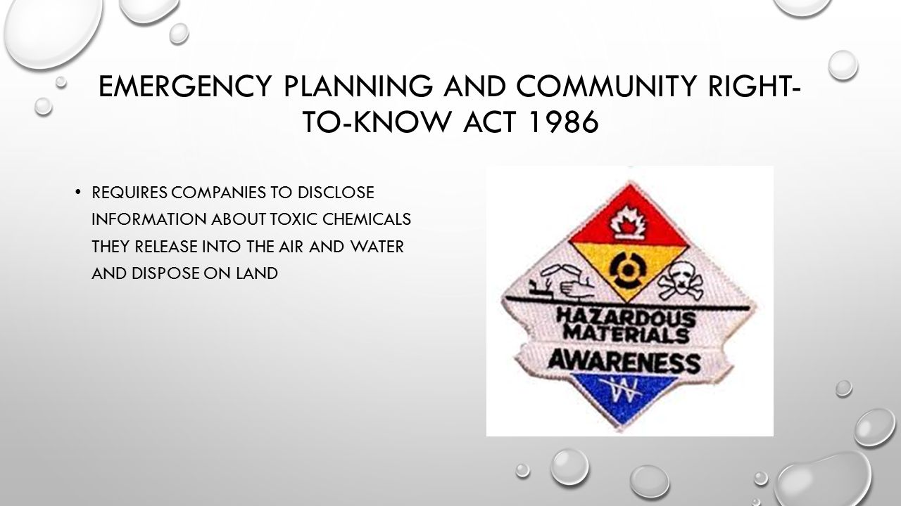 EMERGENCY PLANNING AND COMMUNITY RIGHT- TO-KNOW ACT 1986 REQUIRES COMPANIES TO DISCLOSE INFORMATION ABOUT TOXIC CHEMICALS THEY RELEASE INTO THE AIR AND WATER AND DISPOSE ON LAND