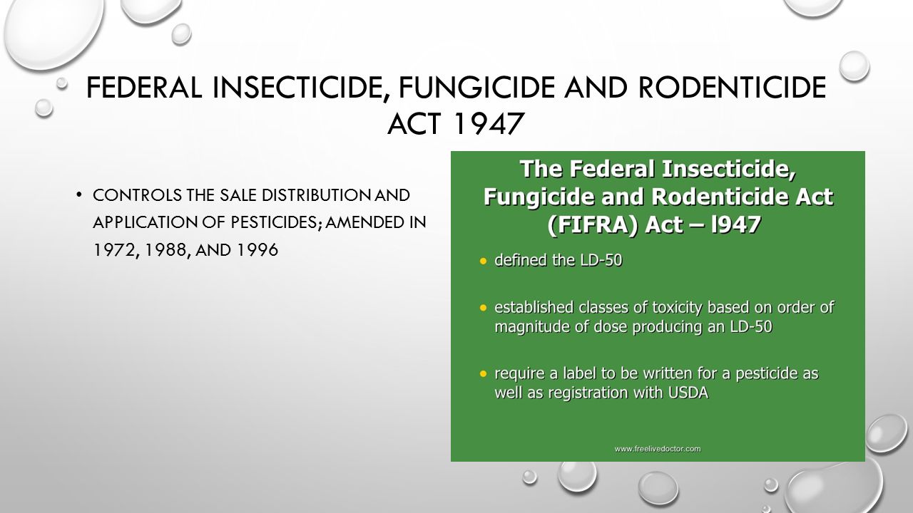 FEDERAL INSECTICIDE, FUNGICIDE AND RODENTICIDE ACT 1947 CONTROLS THE SALE DISTRIBUTION AND APPLICATION OF PESTICIDES; AMENDED IN 1972, 1988, AND 1996