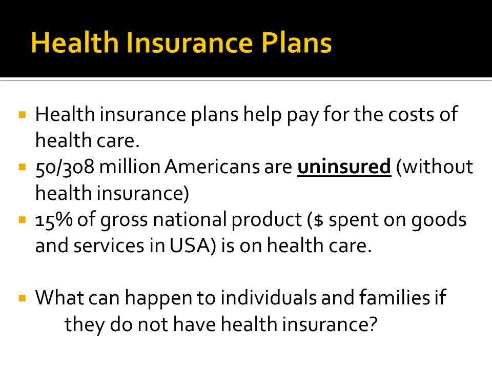  Health insurance plans help pay for the costs of health care.