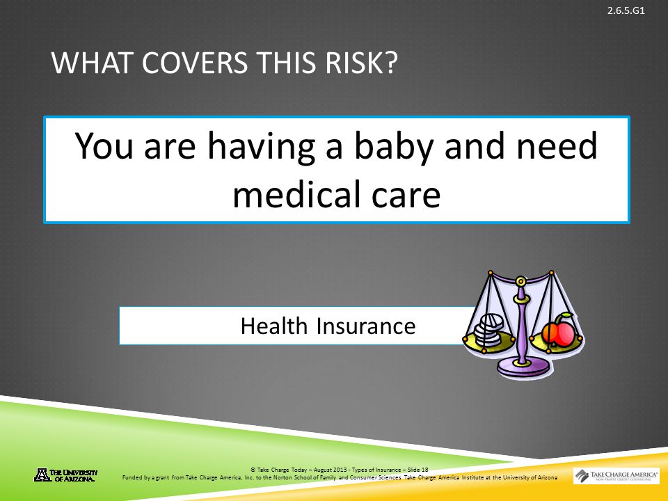 © Take Charge Today – August 2013 – Types of Insurance – Slide 18 Funded by a grant from Take Charge America, Inc.