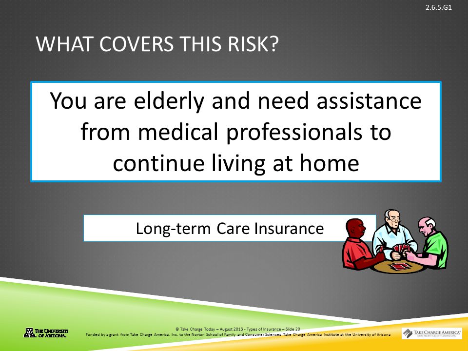 © Take Charge Today – August 2013 – Types of Insurance – Slide 20 Funded by a grant from Take Charge America, Inc.