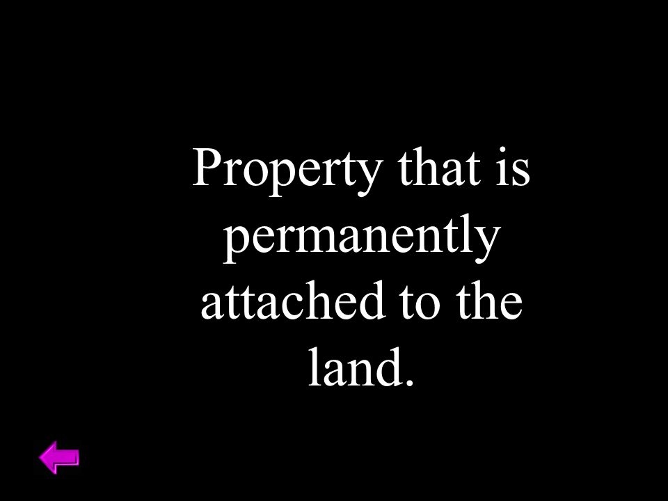 Property that is permanently attached to the land.