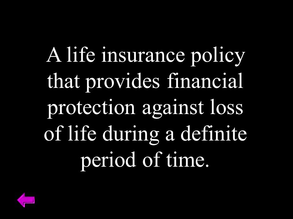 A life insurance policy that provides financial protection against loss of life during a definite period of time.