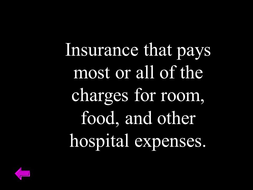 Insurance that pays most or all of the charges for room, food, and other hospital expenses.