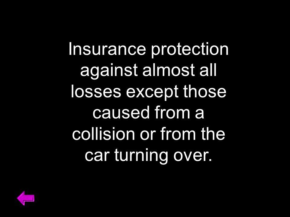 Insurance protection against almost all losses except those caused from a collision or from the car turning over.
