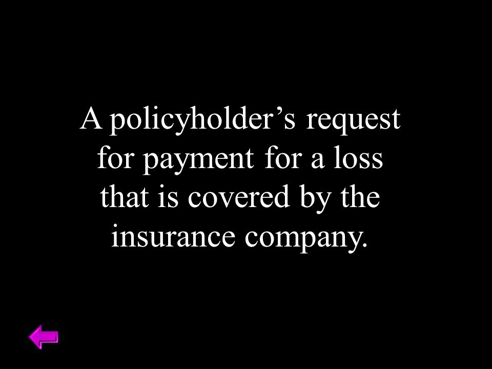 A policyholder’s request for payment for a loss that is covered by the insurance company.