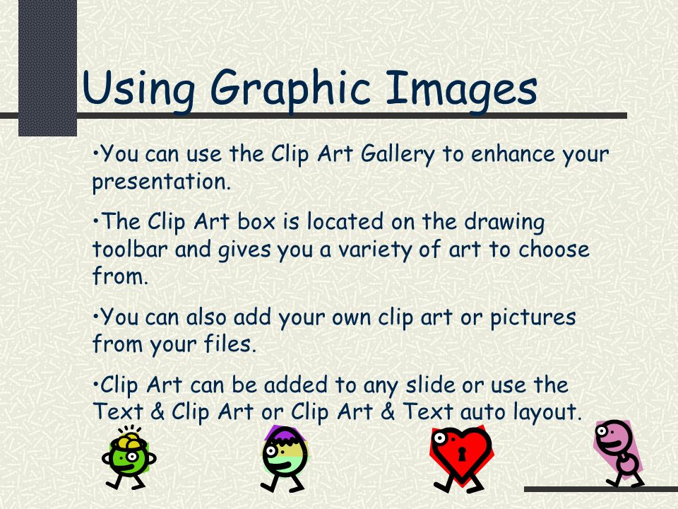 Using Graphic Images You can use the Clip Art Gallery to enhance your presentation.