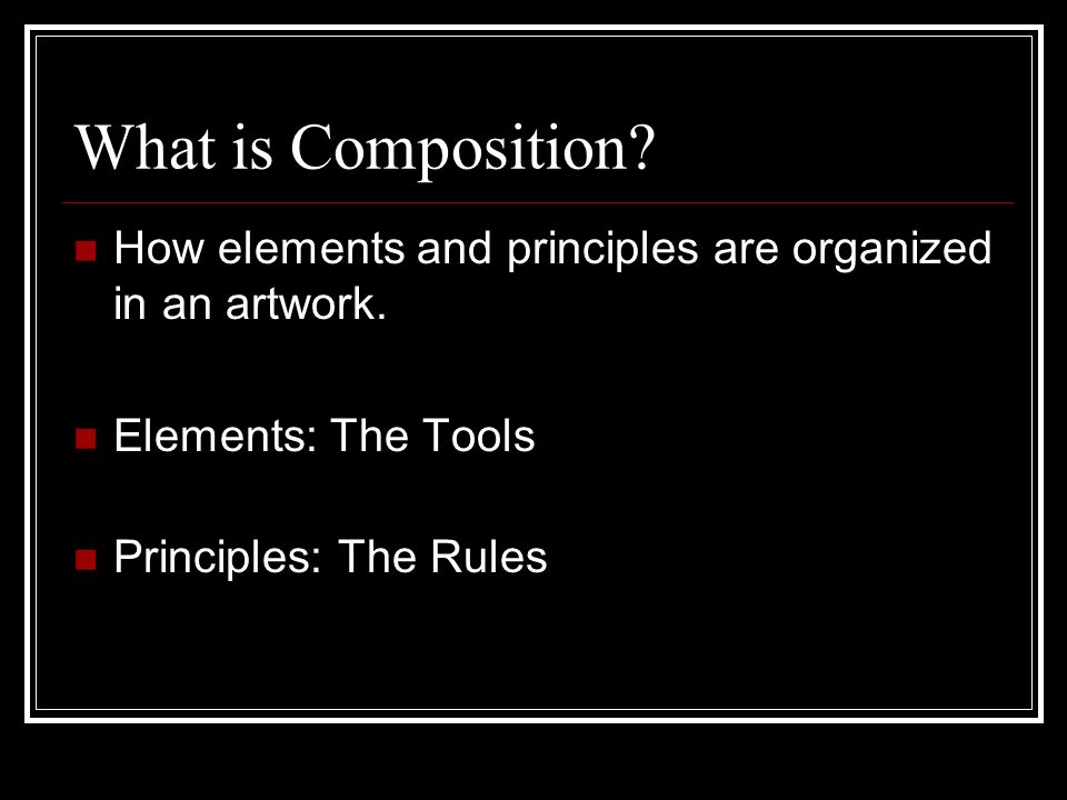 What is Composition. How elements and principles are organized in an artwork.