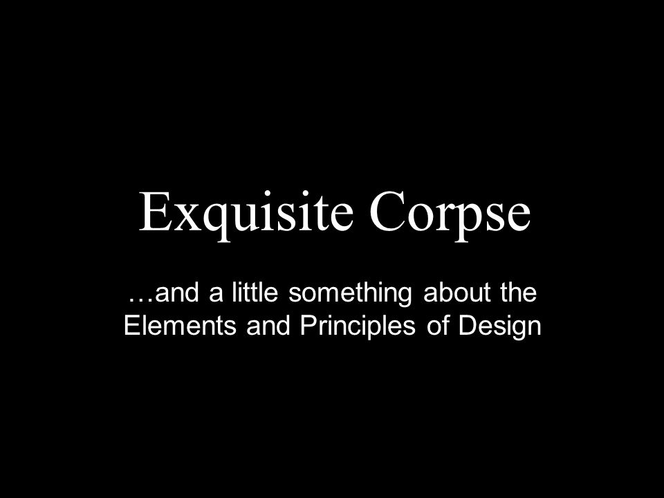Exquisite Corpse …and a little something about the Elements and Principles of Design