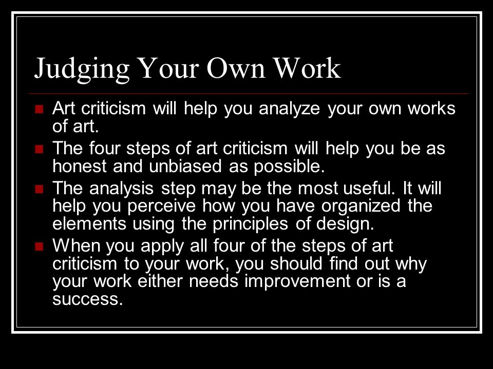 Judging Your Own Work Art criticism will help you analyze your own works of art.