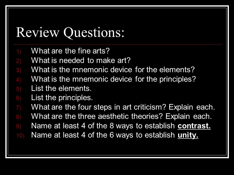 Review Questions: 1) What are the fine arts. 2) What is needed to make art.
