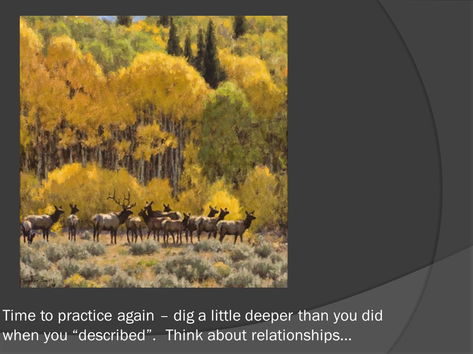Time to practice again – dig a little deeper than you did when you described .