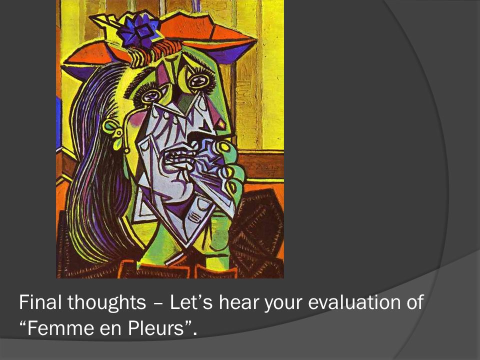 Final thoughts – Let’s hear your evaluation of Femme en Pleurs .