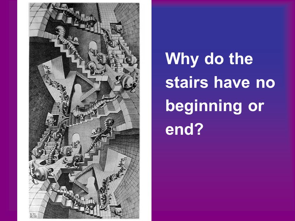 Why do the stairs have no beginning or end
